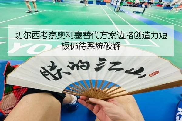 切尔西考察奥利塞替代方案边路创造力短板仍待系统破解