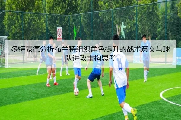 多特蒙德分析布兰特组织角色提升的战术意义与球队进攻重构思考