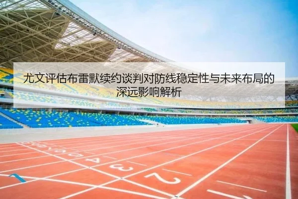 尤文评估布雷默续约谈判对防线稳定性与未来布局的深远影响解析
