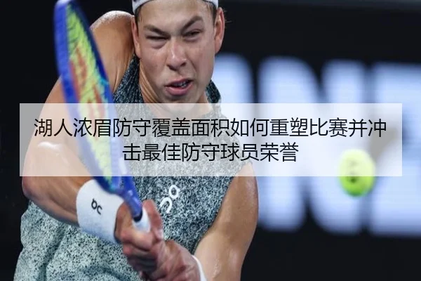 湖人浓眉防守覆盖面积如何重塑比赛并冲击最佳防守球员荣誉
